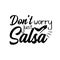 Don`t worry just salsa- funny saying.