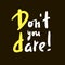 Don`t you dare - simple inspire motivational quote.
