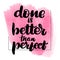 Done is better than perfect