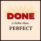 Done is better than Perfect