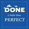 Done is better than Perfect