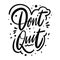 Dont Quit calligraphy phrase. Black ink. Hand drawn vector lettering.