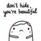 Dont`t hide, you are beautiful hand drawn illustration with nice marshmallow sad for prints posters articles