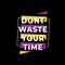Dont waste your time typography white text on black