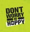Dont Worry Be Hoppy. Funny Inspiring Motivation Craft Beer Brewery Artisan Creative Vector Sign Concept