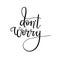 Dont worry - hand lettering inscription. Modern Calligraphy.