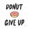 Donut give up with doughnut, handwritten lettering, modern calligraphy.