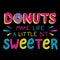 Donuts make life a little bit sweeter