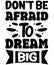 Donâ€™t be afraid to dream big