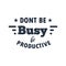 Donâ€™t be busy, be productive, vector illustration