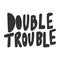 Double trouble. Vector hand drawn illustration sticker with cartoon lettering. Good as a sticker, video blog cover