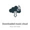 Downloaded music cloud vector icon on white background. Flat vector downloaded music cloud icon symbol sign from modern music and