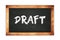 DRAFT text written on wooden frame school blackboard