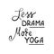 Less Drama More Yoga -simple inspire and motivational quote.Hand drawn beautiful lettering.