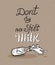Drawing of overturned milk bottle. Hand lettered English Proverb - Do not cry over spilt Milk.