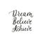 Dream believe achieve inspirational lettering