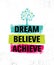 Dream. Believe. Achieve. Inspiring Creative Motivation Quote Poster Template. Vector Typography Banner Design Concept