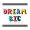 Dream big. Handwritten lettering. Hand drawn motivational phrase for greeting cards or posters. Inspirational motto