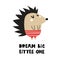 Dream big little one. Cartoon cute hedgehog, hand drawing lettering. Colorful vector illustration for kids, flat style.