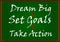 Dream Big, Set Goals, Take Action