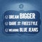 Dream bigger, dare to freestyle, wearing blue jeans, Quote Typographic Background