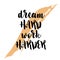 Dream hard work harder. Inspiring Creative Motivation Quote Poster Template. Vector Typography Banner Design Concept On