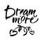 Dream more saying. Inspirational quote about dreaming Modern ink brush calligraphy isolated on white background