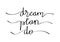 Dream, plan, do. Hand lettering calligraphy.