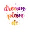 Dream, plan, do - watercolor motivational lettering