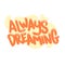 Always dreaming quote text typography design graphic vector