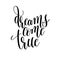 Dreams come true black and white hand lettering inscription