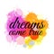 Dreams come true Watercolor motivational short positivity quotes hand painted decorative element