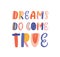 Dreams do come true hand drawn vector lettering. Inspirational phrase, optimistic slogan isolated on white background