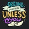 Dreams don`t work unless you do quote