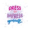 Dress to impress yourself. Design for t-shirt. Hand drawn lettering.