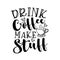 Drink Coffee Make Stuff - Inspirational quote.