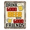 Drink good beer with good friends vintage rusty metal sign