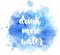 Drink more water calligraphy on watercolor background