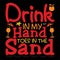 Drink In My Hand Toes In The Sand, family vacation Typography design