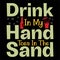 Drink In My Hand Toes In The Sand, shirt print template typography design