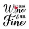 Drink wine and feel fine calligraphy hand lettering with glass of wine. Funny drinking quote. Wine pun typography poster