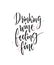 Drinking wine, feeling fine. Funny quote about wine. Modern calligraphy, black words on white background with drops of