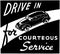 Drive In For Courteous Service