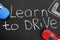 Driving school chalkboard, Educational and Creative composition with the Learn to drive caption
