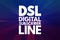 DSL - Digital Subscriber Line acronym, technology concept background