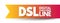 DSL Digital Subscriber Line - technology that are used to transmit digital data over telephone lines, acronym text concept