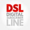 DSL Digital Subscriber Line - technology that are used to transmit digital data over telephone lines, acronym text concept