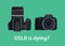 Dslr digital camera is dying or die because of the technology
