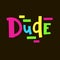 Dude - simple funny inspire motivational quote.
