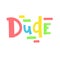 Dude - simple funny inspire motivational quote. Youth slang.